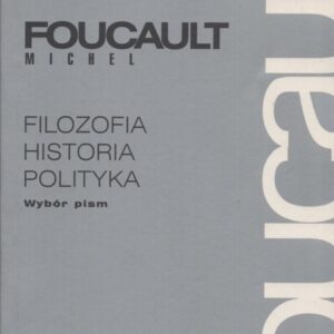 Okładka książki FILOZOFIA, HISTORIA, POLITYKA Foucaulta
