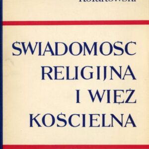okładka książki Leszka Kołakowskiego ŚWIADOMOŚĆ RELIGIJNA A WIĘŹ KOŚCIELNA. STUDIA NAD CHRZEŚCIJAŃSTWEM BEZWYZNANIOWYM SIEDEMNASTEGO WIEKU