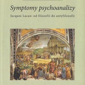 okładka książki SYMPTOMY PSYCHOANALIZY. JACQUES LACAN: OD FILOZOFII DO ANTYFILOZOFII
