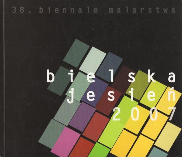 Okładka katalogu 38. BIENNALE MALARSTWA. BIELSKA JESIEŃ 2007.