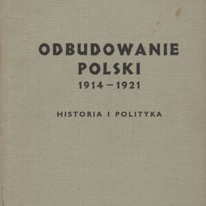 okładka książki ODBUDOWANIE POLSKI 1914-1921. HISTORIA I POLITYKA