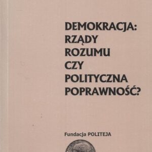Okładka książki DEMOKRACJA: RZĄDY ROZUMU CZY POLITYCZNA POPRAWNOŚĆ?