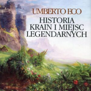 okładka książki HISTORIA KRAIN I MIEJSC LEGENDARNYCH Umberto Eco