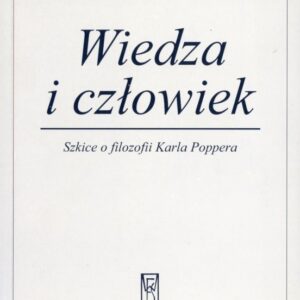 okładka książki WIEDZA I CZŁOWIEK. SZKICE O FILOZOFII KARLA POPPERA