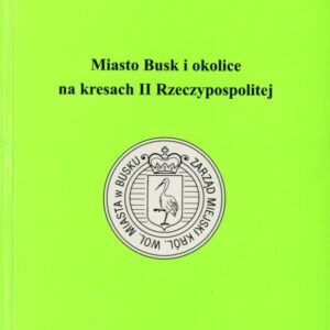 okładka książki MIASTO BUSK I OKOLICE NA KRESACH II RZECZYPOSPOLITEJ