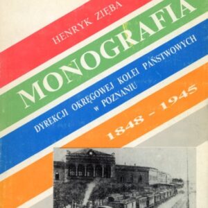 okładka książki MONOGRAFIA DYREKCJI OKRĘGOWEJ KOLEI PAŃSTWOWYCH W POZNANIU 1848-1945