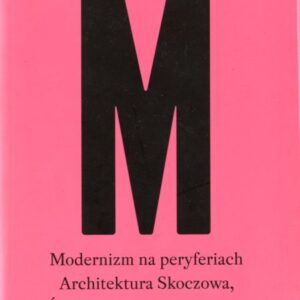 okładka książki MODERNIZM NA PERYFERIACH. ARCHITEKTURA SKOCZOWA, ŚLĄSKA I POMORZA 1918-1939