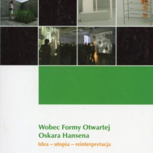 okładka książki WOBEC FORMY OTWARTEJ OSKARA HANSENA. IDEA - UTOPIA - REINTERPRETACJE