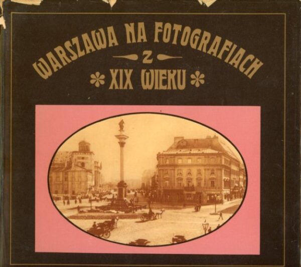 okładka książki WARSZAWA NA FOTOGRAFIACH Z XIX WIEKU