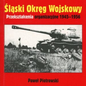 okładka książki ŚLĄSKI OKRĘG WOJSKOWY. PRZEKSZTAŁCENIA ORGANIZACYJNE 1945-1956